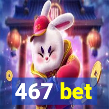 467 bet